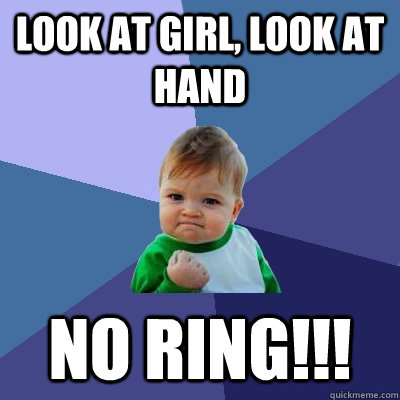 Look at girl, Look at hand no ring!!!  Success Kid