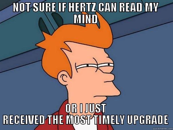 NOT SURE IF HERTZ CAN READ MY MIND OR I JUST RECEIVED THE MOST TIMELY UPGRADE Futurama Fry