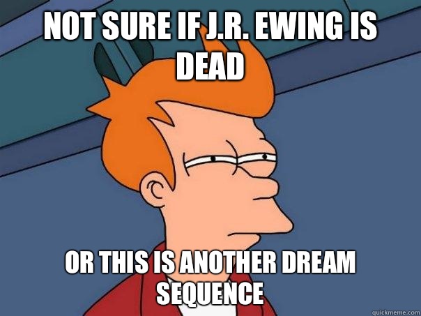 Not sure if J.R. Ewing is dead or this is another dream sequence - Not sure if J.R. Ewing is dead or this is another dream sequence  Futurama Fry