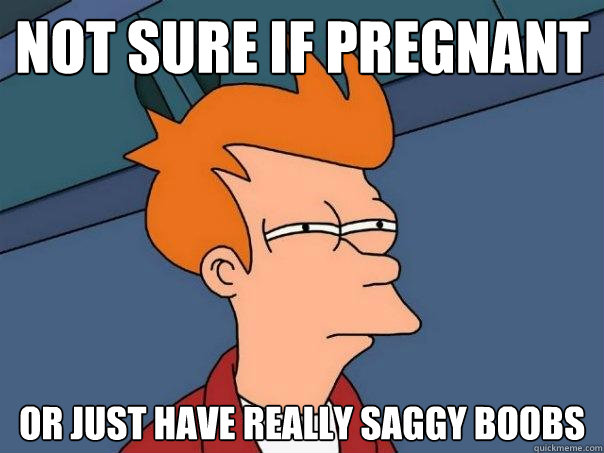 not sure if pregnant or just have really saggy boobs  Futurama Fry