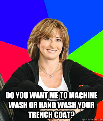  do you want me to machine wash or hand wash your trench coat?  Sheltering Suburban Mom