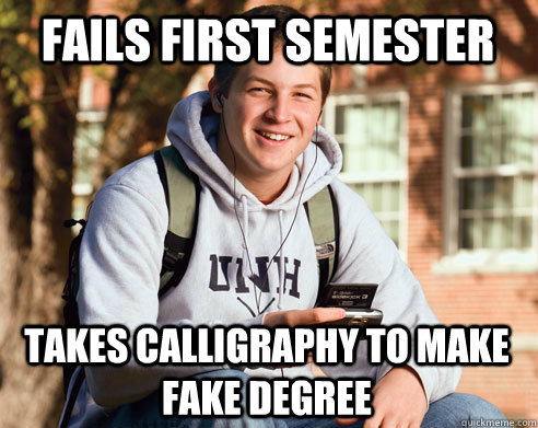 Fails first semester takes calligraphy to make fake degree  College Freshman