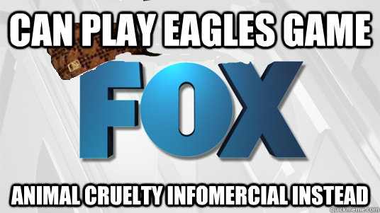 Can play Eagles game Animal cruelty infomercial instead - Can play Eagles game Animal cruelty infomercial instead  Misc