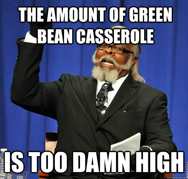 The amount of green bean casserole Is too damn high - The amount of green bean casserole Is too damn high  Jimmy McMillan