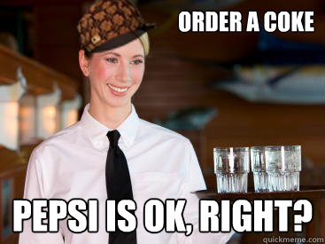 Order a Coke Pepsi is ok, right? - Order a Coke Pepsi is ok, right?  Scumbag Waitress