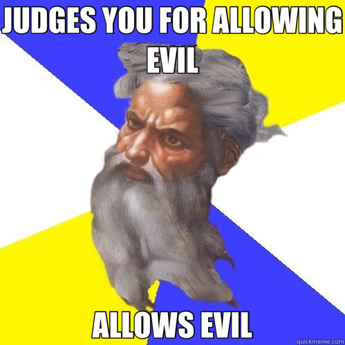 JUDGES YOU FOR ALLOWING EVIL ALLOWS EVIL  Advice God