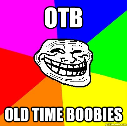 OTB old time boobies  Troll Face