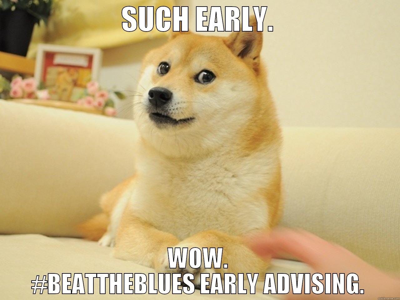 SUCH EARLY. WOW. #BEATTHEBLUES EARLY ADVISING. Misc