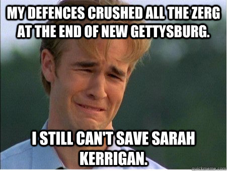 My defences crushed all the Zerg at the end of New Gettysburg.  I still can't save Sarah Kerrigan.  1990s Problems