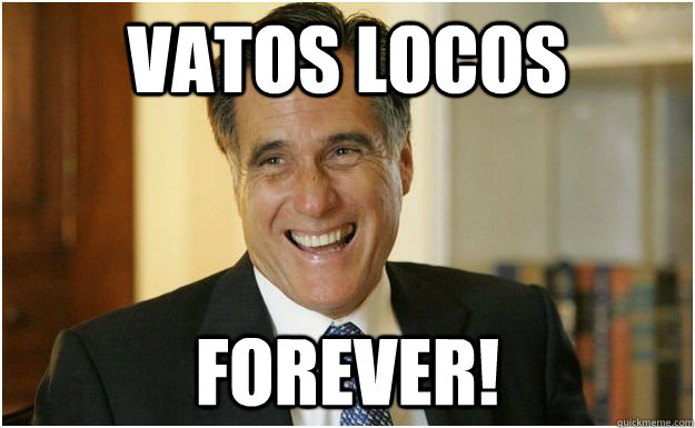 vatos locos Forever! - vatos locos Forever!  Mitt Romney