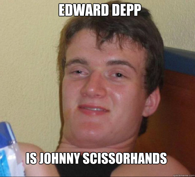 Edward Depp is johnny scissorhands  10 Guy