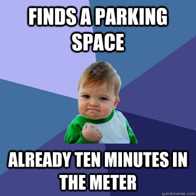 Finds a parking space Already ten minutes In the meter  Success Kid