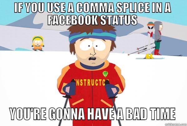 IF YOU USE A COMMA SPLICE IN A FACEBOOK STATUS YOU'RE GONNA HAVE A BAD TIME Super Cool Ski Instructor