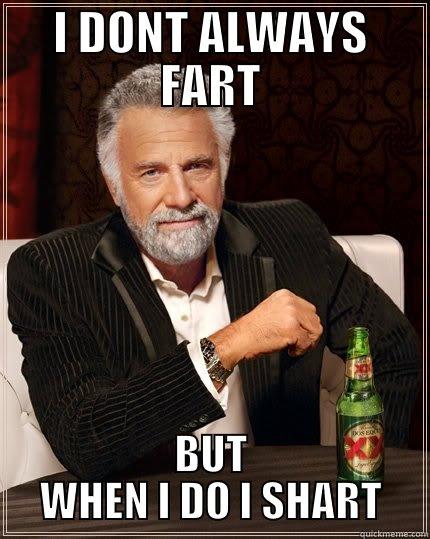 SHART GUY - I DONT ALWAYS FART BUT WHEN I DO I SHART The Most Interesting Man In The World