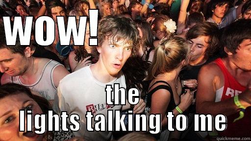 rave drugs - WOW!                    THE LIGHTS TALKING TO ME Sudden Clarity Clarence