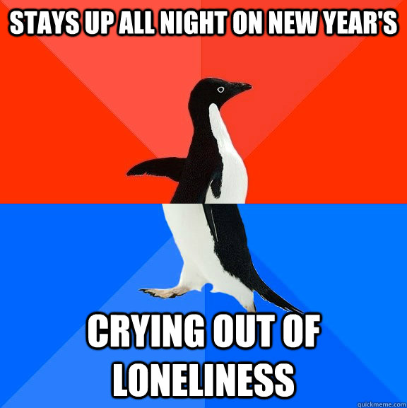 Stays up all night on New Year's crying out of loneliness  Socially Awesome Awkward Penguin