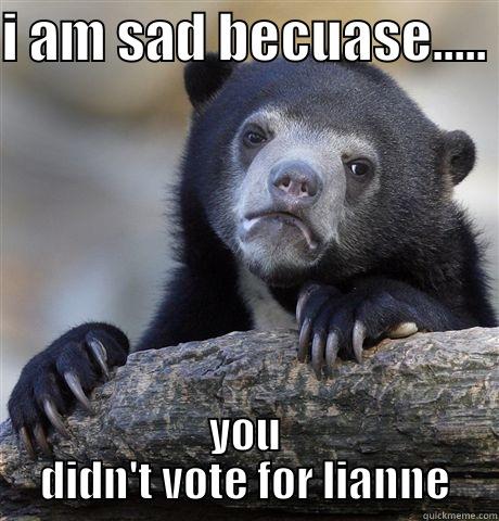 boo bear - I AM SAD BECUASE..... YOU DIDN'T VOTE FOR LIANNE Confession Bear