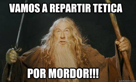 vamos a repartir Tetica  por mordor!!!  