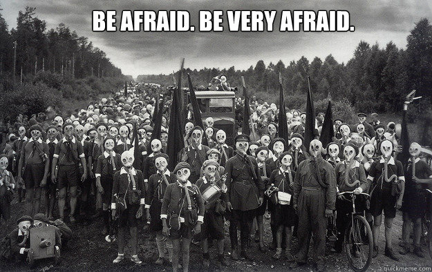Be afraid. be very afraid. - Be afraid. be very afraid.  Be afraid. Be very afraid.