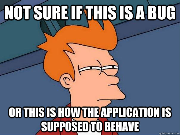 Not sure if this is a bug or this is how the application is supposed to behave  Futurama Fry