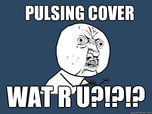 Pulsing cover Wat R u?!?!?  Y U No