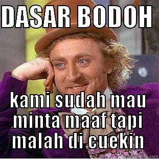 DASAR BODOH  KAMI SUDAH MAU MINTA MAAF TAPI MALAH DI CUEKIN Condescending Wonka