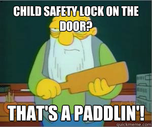 Child Safety Lock On The Door? That's a paddlin'! - Child Safety Lock On The Door? That's a paddlin'!  Paddlin Jasper