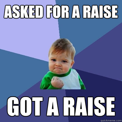 Asked for a raise got A raise - Asked for a raise got A raise  Success Kid