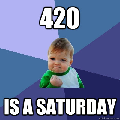 420 is a saturday  Success Kid