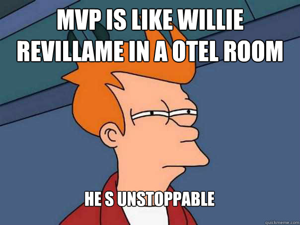 MVP IS LIKE WILLIE REVILLAME IN A OTEL ROOM  HE S UNSTOPPABLE  Futurama Fry