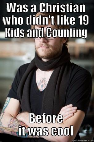 WAS A CHRISTIAN WHO DIDN'T LIKE 19 KIDS AND COUNTING BEFORE IT WAS COOL Hipster Barista