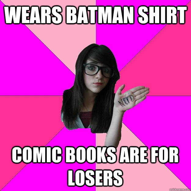 Wears Batman shirt Comic books are for losers  Idiot Nerd Girl