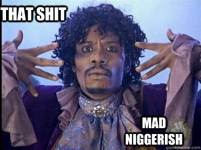 That shit Mad Niggerish - That shit Mad Niggerish  Chapelle Prince