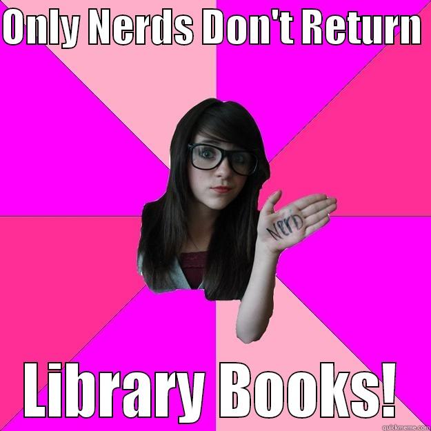 ONLY NERDS DON'T RETURN  LIBRARY BOOKS! Idiot Nerd Girl