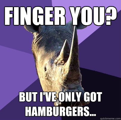 Finger you? But I've only got Hamburgers...  Sexually Oblivious Rhino