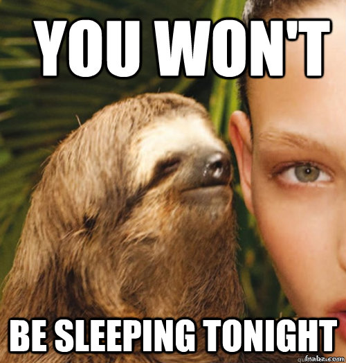 You won't be sleeping tonight  rape sloth