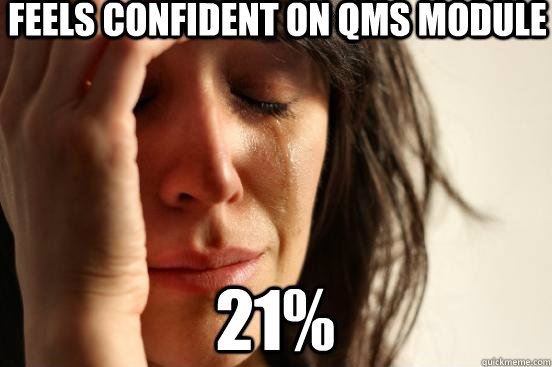 FEELS CONFIDENT ON QMS MODULE 21%  First World Problems