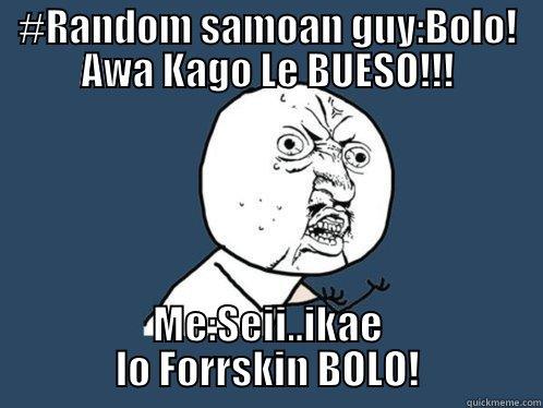 Samoa Meme - #RANDOM SAMOAN GUY:BOLO! AWA KAGO LE BUESO!!! ME:SEII..IKAE LO FORRSKIN BOLO! Y U No