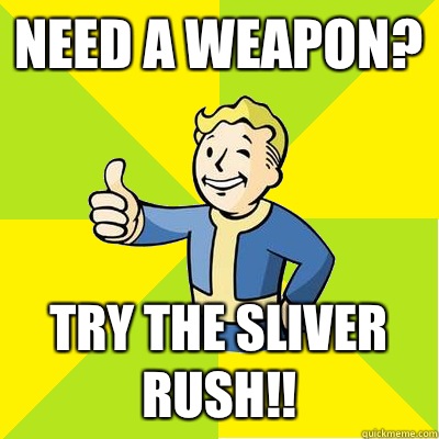 Need a weapon? Try the sliver rush!!  Fallout new vegas