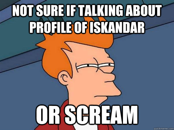 Not sure if talking about profile of iskandar or scream  Futurama Fry