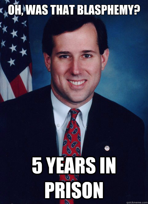 Oh, Was that blasphemy? 5 years in prison - Oh, Was that blasphemy? 5 years in prison  Scumbag Santorum