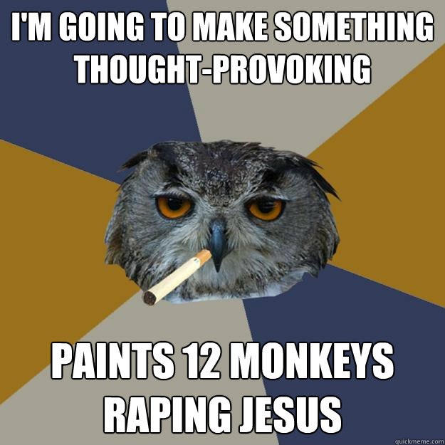 I'm going to make something thought-provoking paints 12 monkeys raping jesus - I'm going to make something thought-provoking paints 12 monkeys raping jesus  Art Student Owl