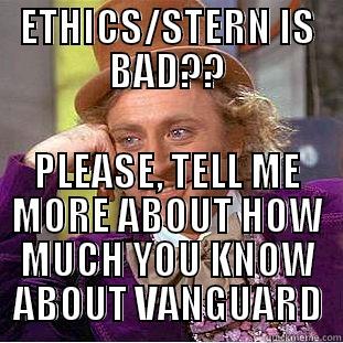 ETHICS/STERN IS BAD?? PLEASE, TELL ME MORE ABOUT HOW MUCH YOU KNOW ABOUT VANGUARD Creepy Wonka
