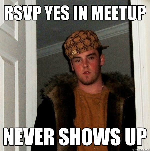 Rsvp Yes In Meetup Never Shows Up Scumbag Steve Quickmeme 7601
