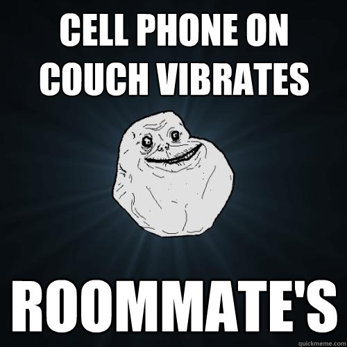 Cell phone on couch vibrates roommate's  Forever Alone