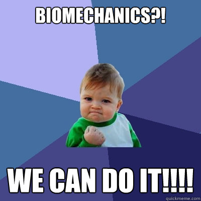 biomechanics?! we can do it!!!! - biomechanics?! we can do it!!!!  Success Kid