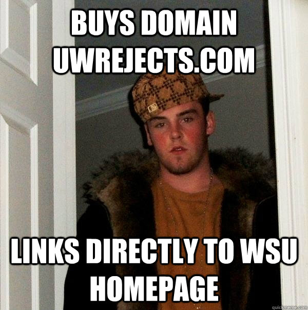 Buys domain uwrejects.com Links directly to wsu homepage  Scumbag Steve