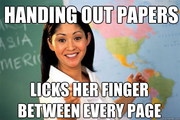 Handing out papers
 licks her finger between every page - Handing out papers
 licks her finger between every page  Unhelpful High School Teacher