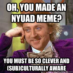 oh, you made an NYUAD meme? you must be so clever and (sub)culturally aware  Condescending Wonka