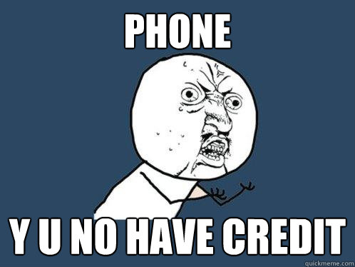 PHONE y u no HAVE CREDIT  Y U No